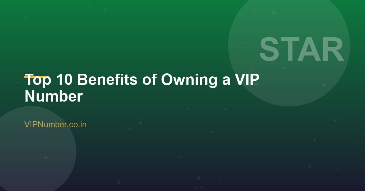 Top 10 Benefits of Owning a VIP Number